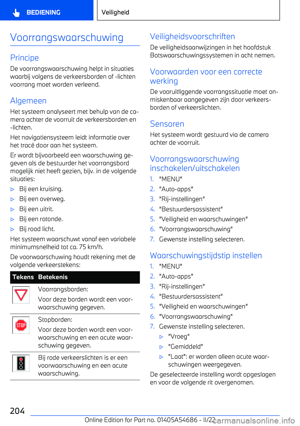 BMW I4 2022  Instructieboekjes (in Dutch) Voorrangswaarschuwing
PrincipeDe voorrangswaarschuwing helpt in situatieswaarbij volgens de verkeersborden of 