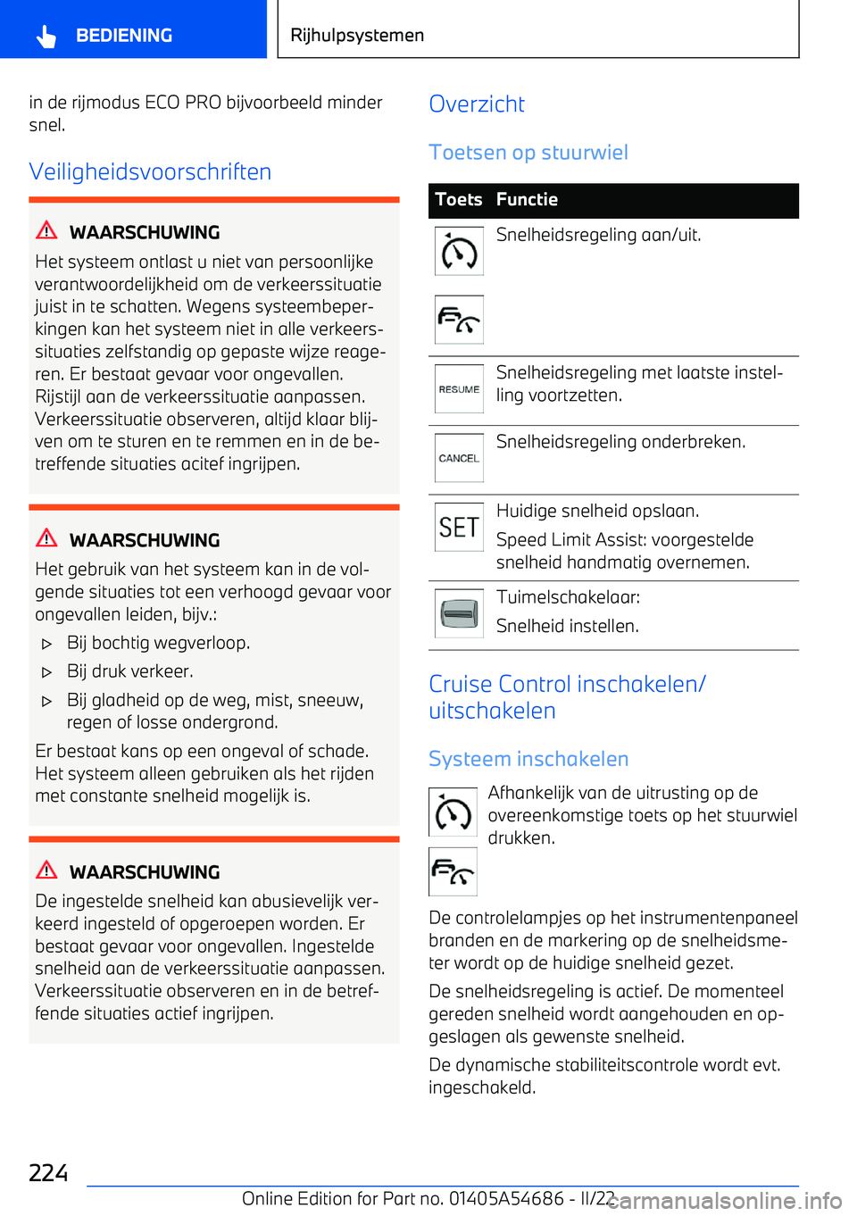 BMW I4 2022  Instructieboekjes (in Dutch) in de rijmodus ECO PRO bijvoorbeeld mindersnel.
Veiligheidsvoorschriften
WAARSCHUWING
Het systeem ontlast u niet van persoonlijke
verantwoordelijkheid om de verkeerssituatie
juist in te schatten. Wege