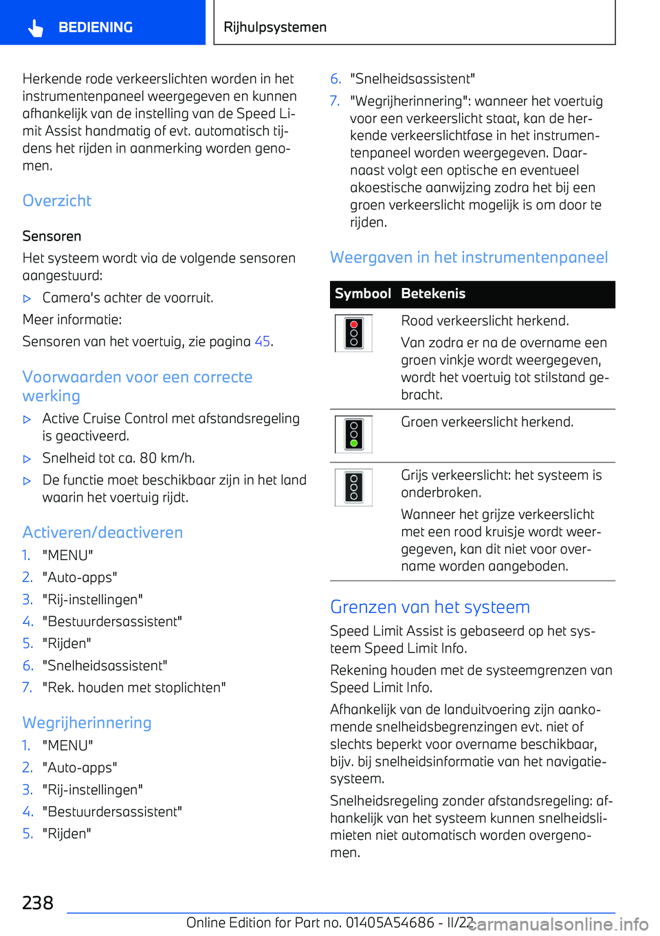 BMW I4 2022  Instructieboekjes (in Dutch) Herkende rode verkeerslichten worden in het
instrumentenpaneel weergegeven en kunnen afhankelijk van de instelling van de Speed Li
