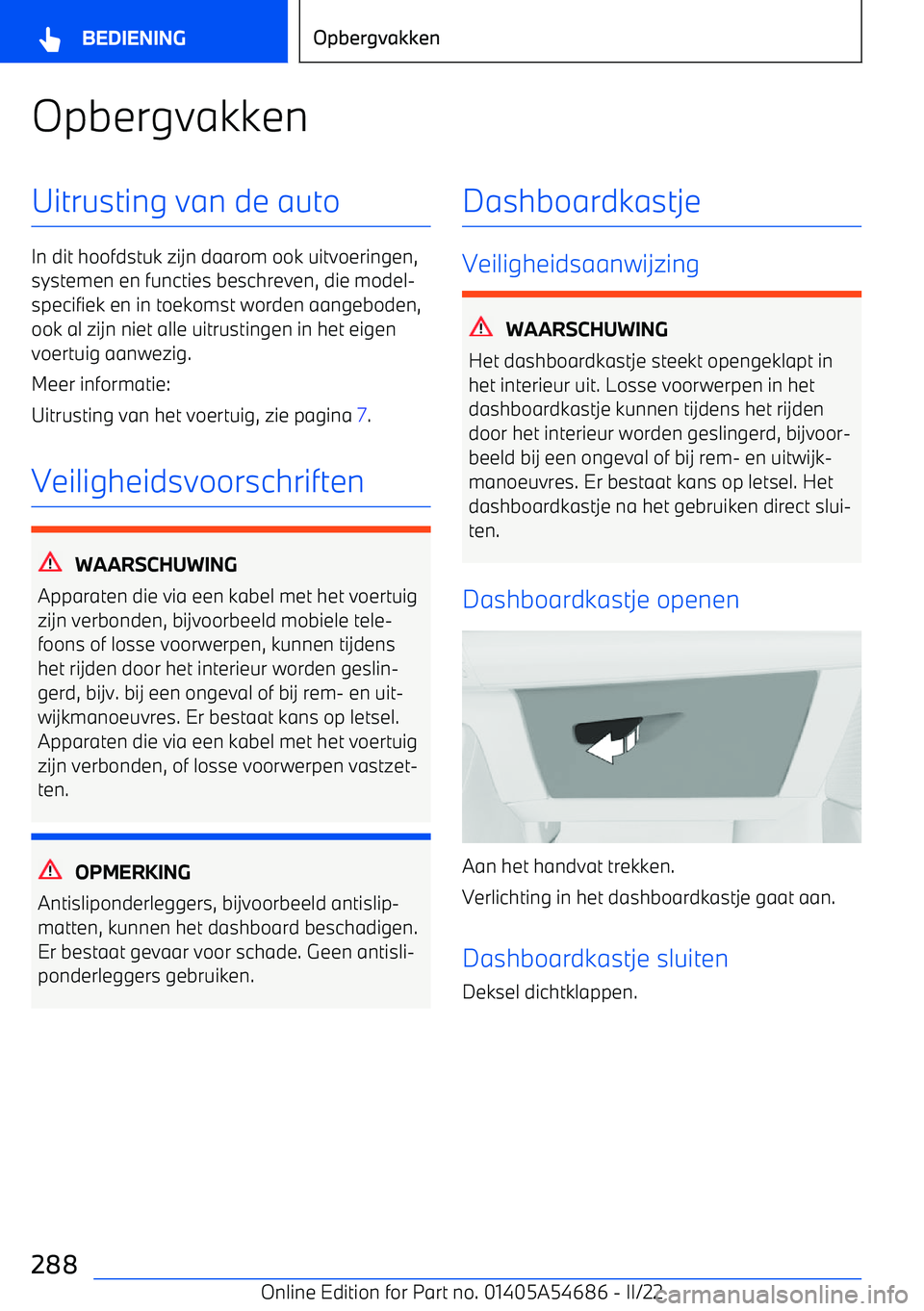 BMW I4 2022  Instructieboekjes (in Dutch) OpbergvakkenUitrusting van de auto
In dit hoofdstuk zijn daarom ook uitvoeringen,systemen en functies beschreven, die model
