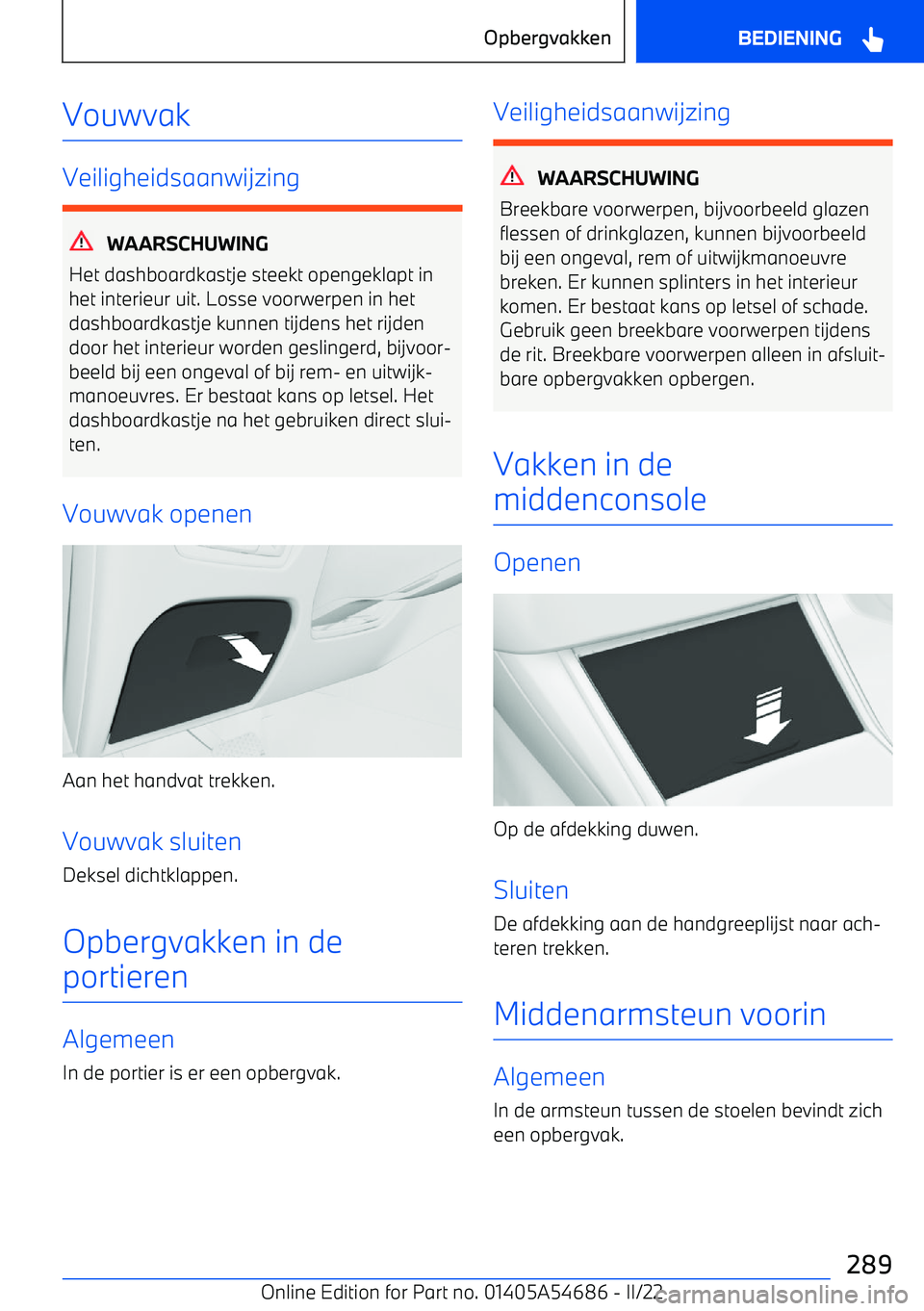 BMW I4 2022  Instructieboekjes (in Dutch) Vouwvak
Veiligheidsaanwijzing
WAARSCHUWING
Het dashboardkastje steekt opengeklapt in
het interieur uit. Losse voorwerpen in het
dashboardkastje kunnen tijdens het rijden
door het interieur worden gesl