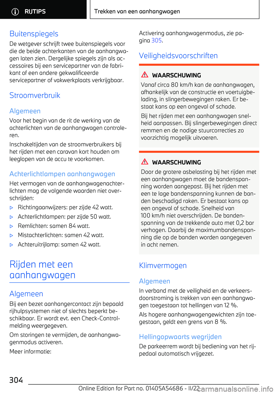 BMW I4 2022  Instructieboekjes (in Dutch) BuitenspiegelsDe wetgever schrijft twee buitenspiegels voor
die de beide achterkanten van de aanhangwa