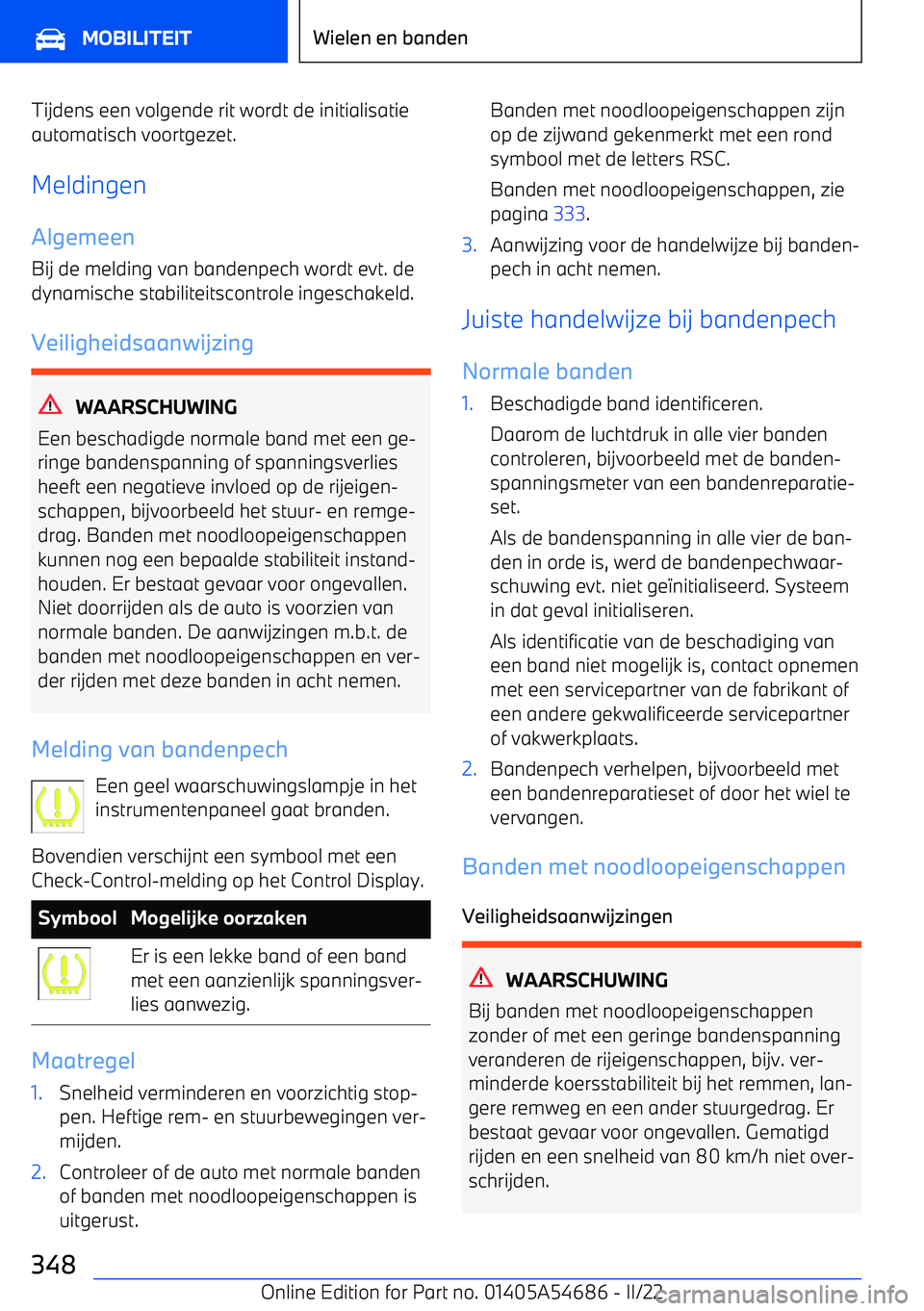 BMW I4 2022  Instructieboekjes (in Dutch) Tijdens een volgende rit wordt de initialisatie
automatisch voortgezet.
Meldingen Algemeen Bij de melding van bandenpech wordt evt. de
dynamische stabiliteitscontrole ingeschakeld.
Veiligheidsaanwijzi
