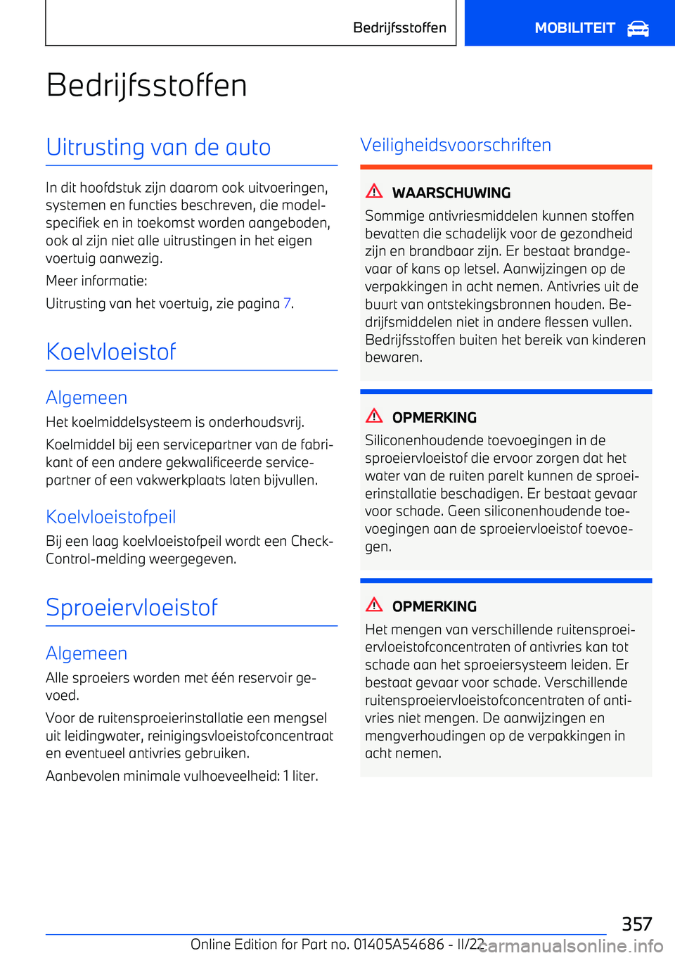 BMW I4 2022  Instructieboekjes (in Dutch) BedrijfsstoffenUitrusting van de auto
In dit hoofdstuk zijn daarom ook uitvoeringen,systemen en functies beschreven, die model