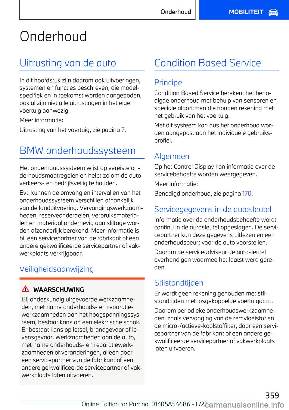 BMW I4 2022  Instructieboekjes (in Dutch) OnderhoudUitrusting van de auto
In dit hoofdstuk zijn daarom ook uitvoeringen,systemen en functies beschreven, die model