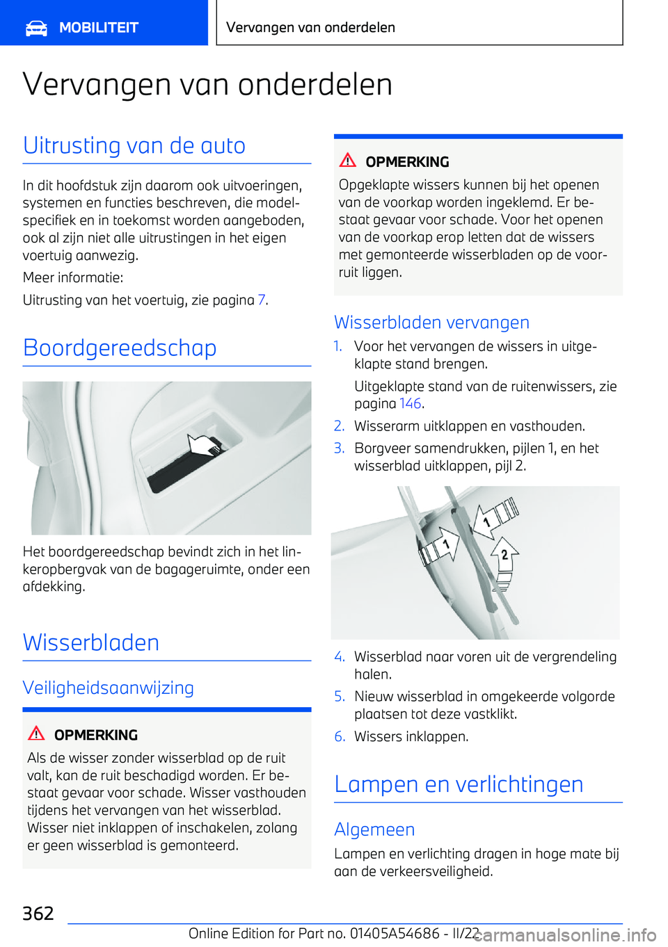 BMW I4 2022  Instructieboekjes (in Dutch) Vervangen van onderdelenUitrusting van de auto
In dit hoofdstuk zijn daarom ook uitvoeringen,systemen en functies beschreven, die model