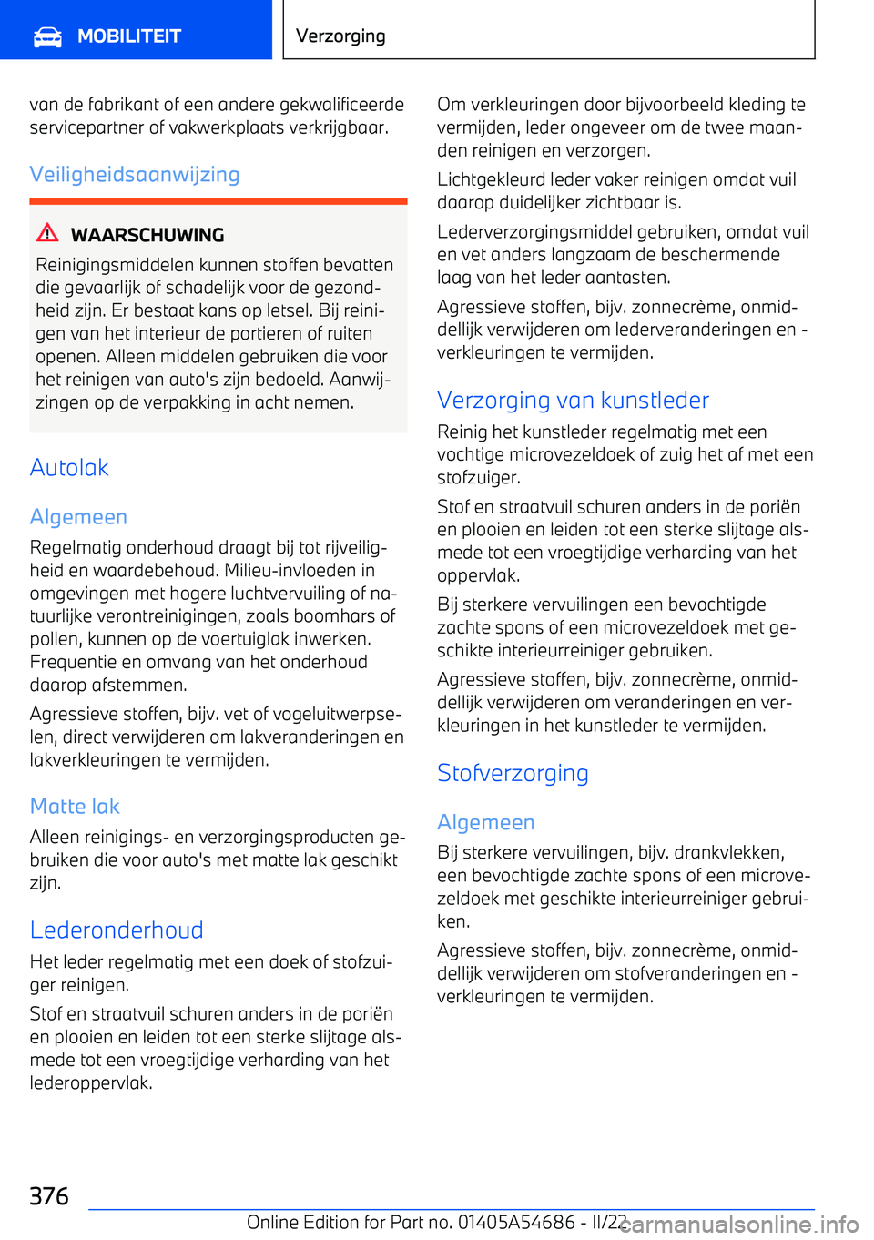 BMW I4 2022  Instructieboekjes (in Dutch) van de fabrikant of een andere gekwalificeerdeservicepartner of vakwerkplaats verkrijgbaar.
Veiligheidsaanwijzing
WAARSCHUWING
Reinigingsmiddelen kunnen stoffen bevatten die gevaarlijk of schadelijk v
