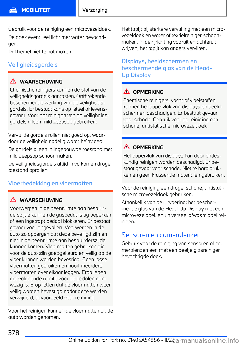 BMW I4 2022  Instructieboekjes (in Dutch) Gebruik voor de reiniging een microvezeldoek.
De doek eventueel licht met water bevochti