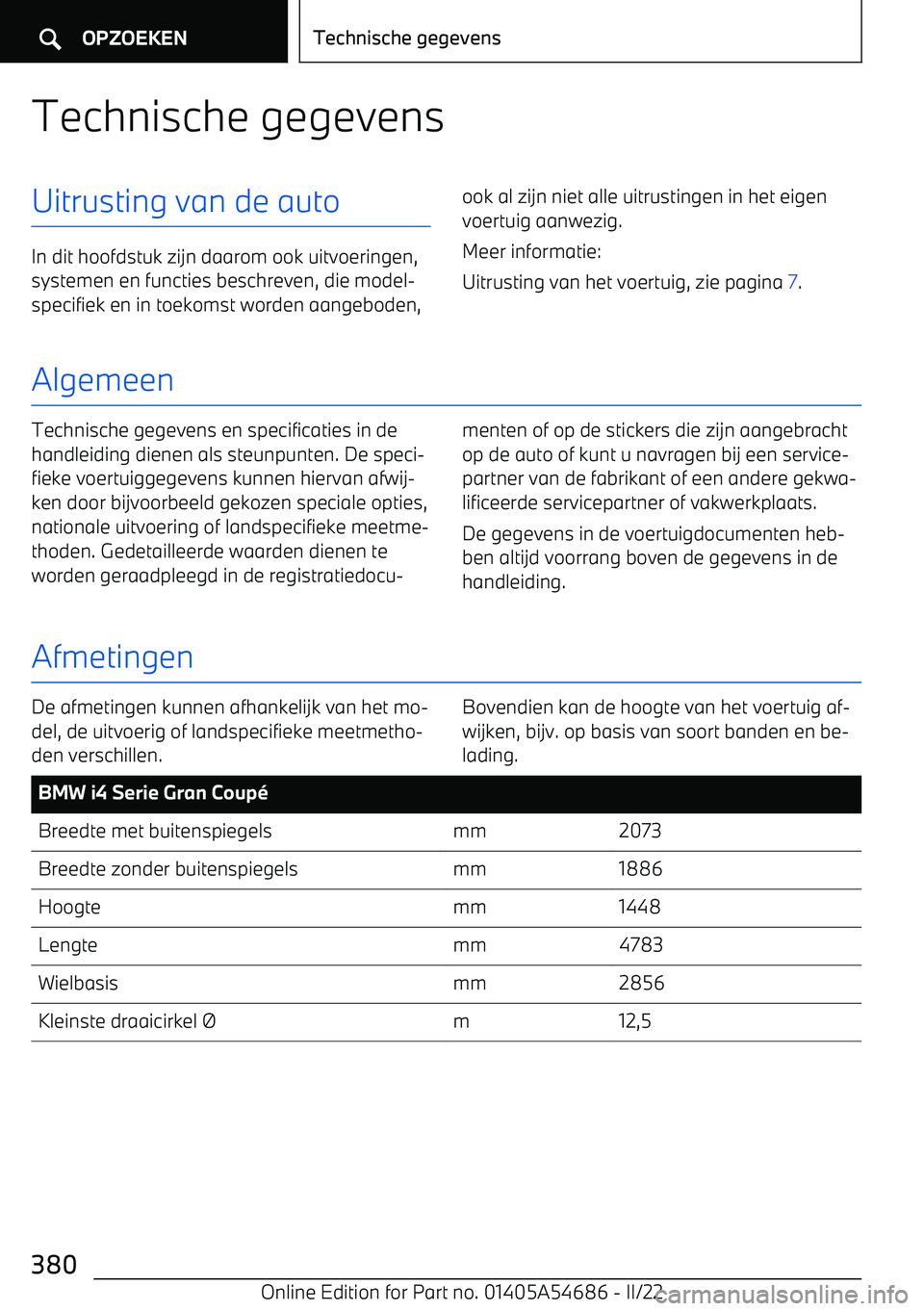 BMW I4 2022  Instructieboekjes (in Dutch) Technische gegevensUitrusting van de auto
In dit hoofdstuk zijn daarom ook uitvoeringen,systemen en functies beschreven, die model