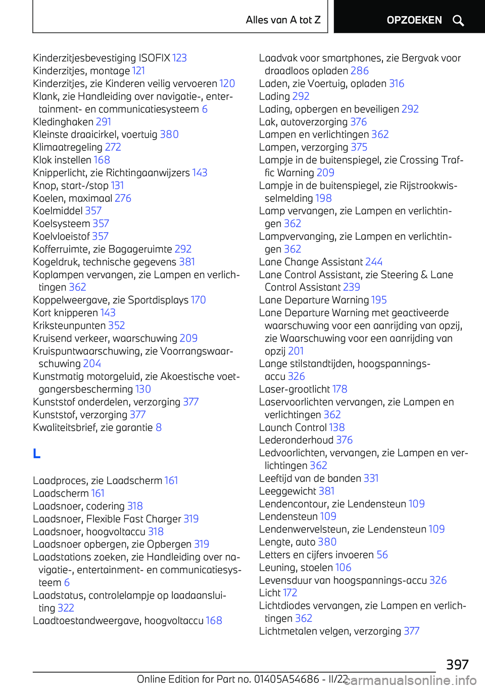 BMW I4 2022  Instructieboekjes (in Dutch) Kinderzitjesbevestiging ISOFIX 123 
Kinderzitjes, montage  121 
Kinderzitjes, zie Kinderen veilig vervoeren  120 
Klank, zie Handleiding over navigatie