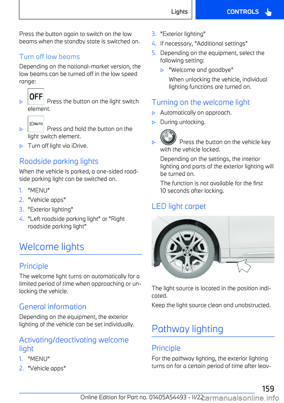 BMW IX 2022  Owners Manual Press the button again to switch on the lowbeams when the standby state is switched on.
Turn off low beams
Depending on the national