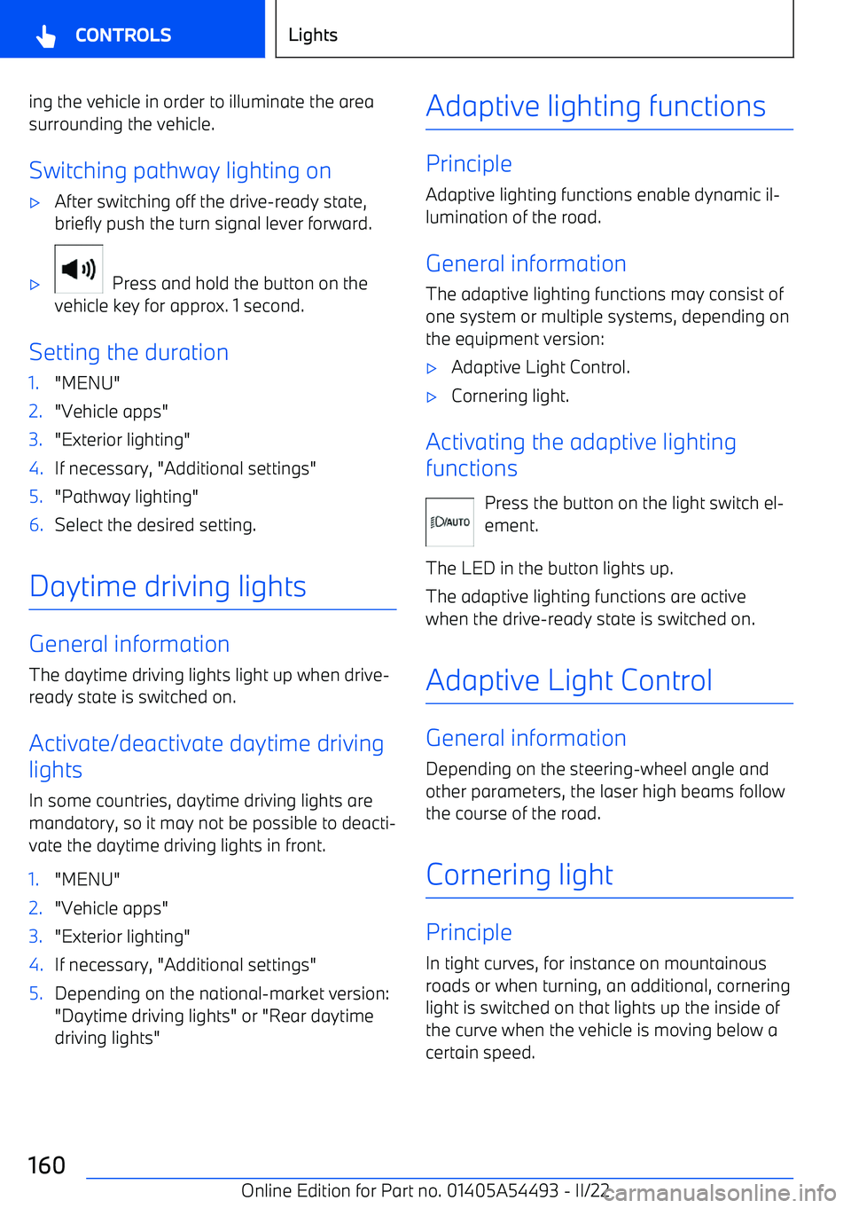 BMW IX 2022  Owners Manual ing the vehicle in order to illuminate the area
surrounding the vehicle.
Switching pathway lighting on
