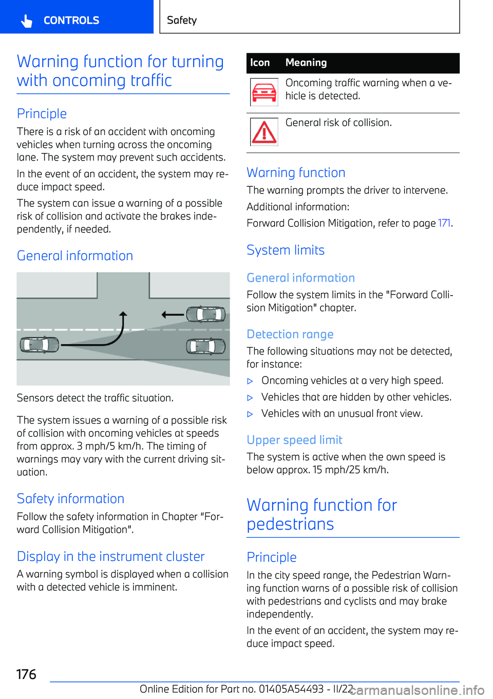BMW IX 2022  Owners Manual Warning function for turning
with oncoming traffic
Principle There is a risk of an accident with oncomingvehicles when turning across the oncoming
lane. The system may prevent such accidents.
In the e