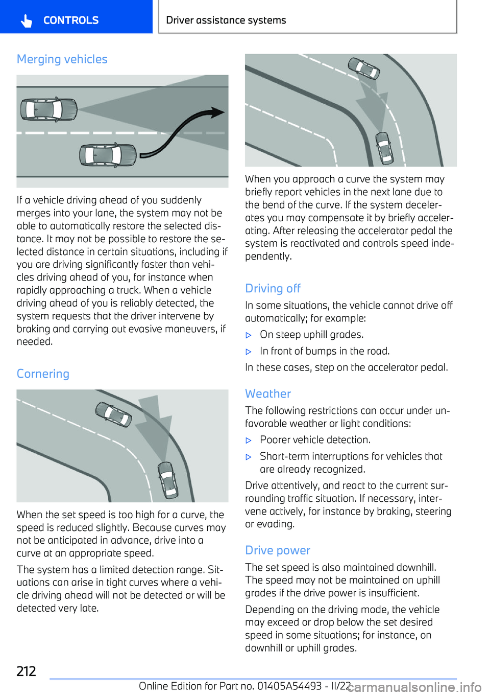 BMW IX 2022  Owners Manual Merging vehicles
If a vehicle driving ahead of you suddenly
merges into your lane, the system may not be
able to automatically restore the selected dis