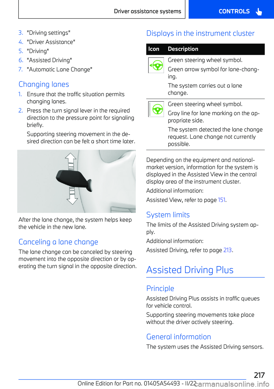 BMW IX 2022  Owners Manual 3."Driving settings"4."Driver Assistance"5."Driving"6."Assisted Driving"7."Automatic Lane Change"
Changing lanes
1.Ensure that the traffic situation permits
changing lanes.2.Press the turn signal leve