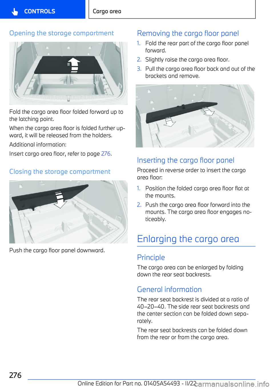 BMW IX 2022  Owners Manual Opening the storage compartment
Fold the cargo area floor folded forward up to
the latching point.
When the cargo area floor is folded further up