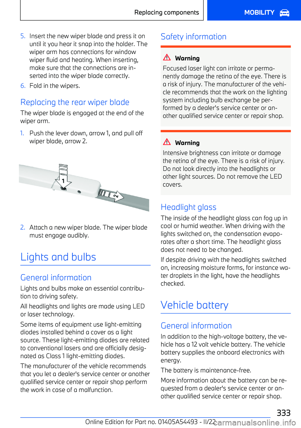 BMW IX 2022  Owners Manual 5.Insert the new wiper blade and press it onuntil it you hear it snap into the holder. Thewiper arm has connections for window
wiper fluid and heating. When inserting,
make sure that the connections a