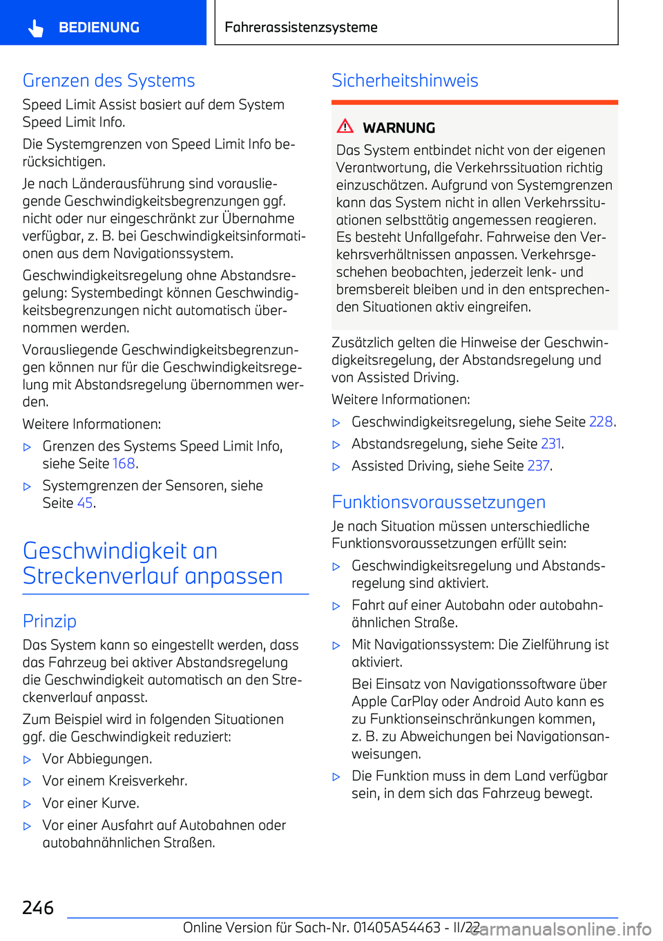 BMW IX 2022  Betriebsanleitungen (in German) Grenzen des SystemsSpeed Limit Assist basiert auf dem SystemSpeed Limit Info.
Die Systemgrenzen von Speed Limit Info be