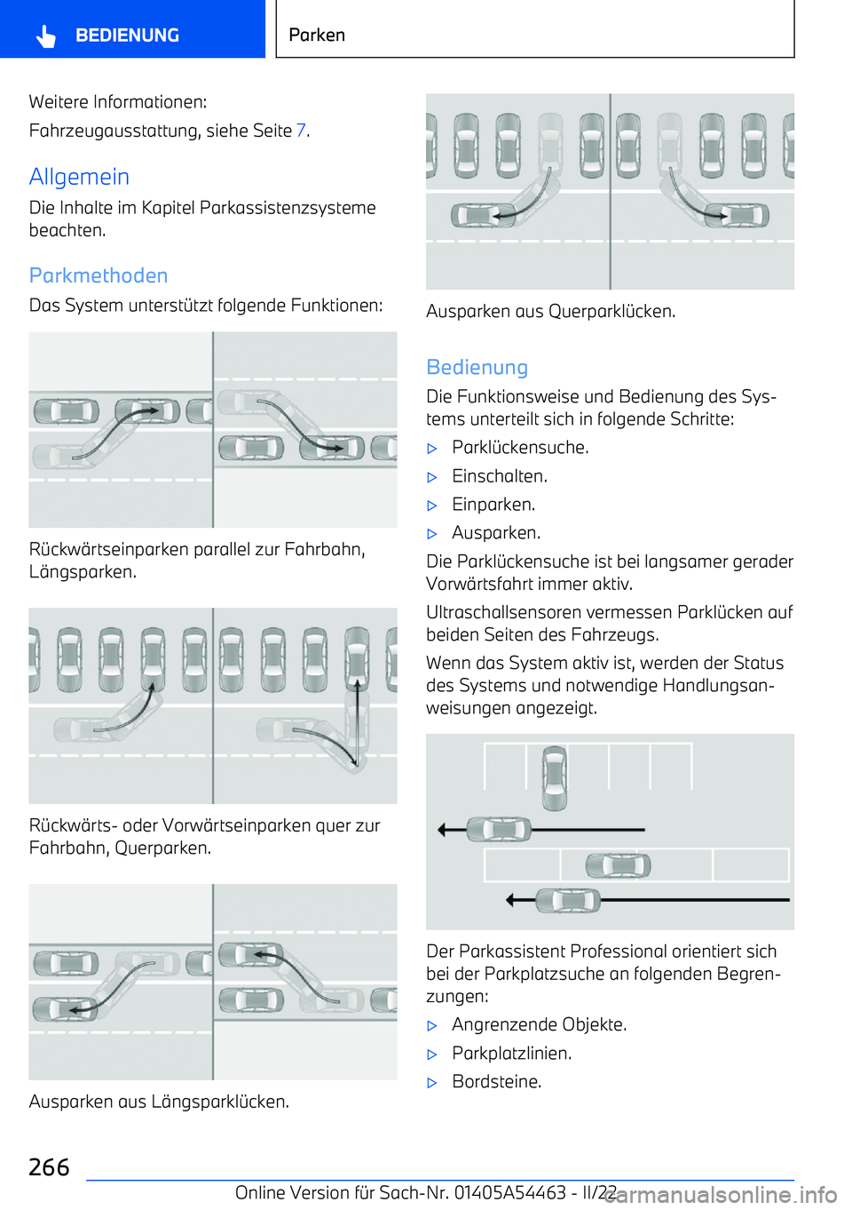 BMW IX 2022  Betriebsanleitungen (in German) Weitere Informationen:
Fahrzeugausstattung, siehe Seite  7.
Allgemein Die Inhalte im Kapitel Parkassistenzsystemebeachten.
ParkmethodenDas System unterst