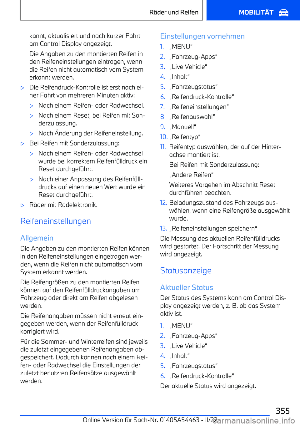 BMW IX 2022  Betriebsanleitungen (in German) kannt, aktualisiert und nach kurzer Fahrtam Control Display angezeigt.
Die Angaben zu den montierten Reifen in
den Reifeneinstellungen eintragen, wenn
die Reifen nicht automatisch vom System erkannt w