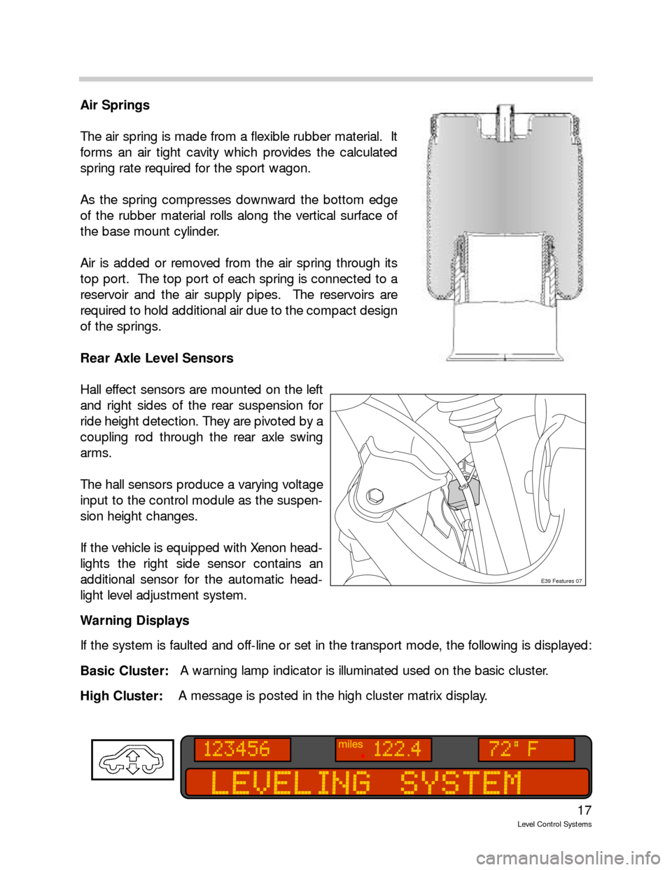 BMW 525I TOURING 1996 E34 Level Control System Manual 17
Level Control Systems
Air Springs
The air spring is made from a flexible rubber material. It
forms an air tight cavity which provides the calculated
spring rate required for the sport wagon.
As th BMW 525I TOURING 1996 E34 Level Control System Manual 17
Level Control Systems
Air Springs
The air spring is made from a flexible rubber material. It
forms an air tight cavity which provides the calculated
spring rate required for the sport wagon.
As th