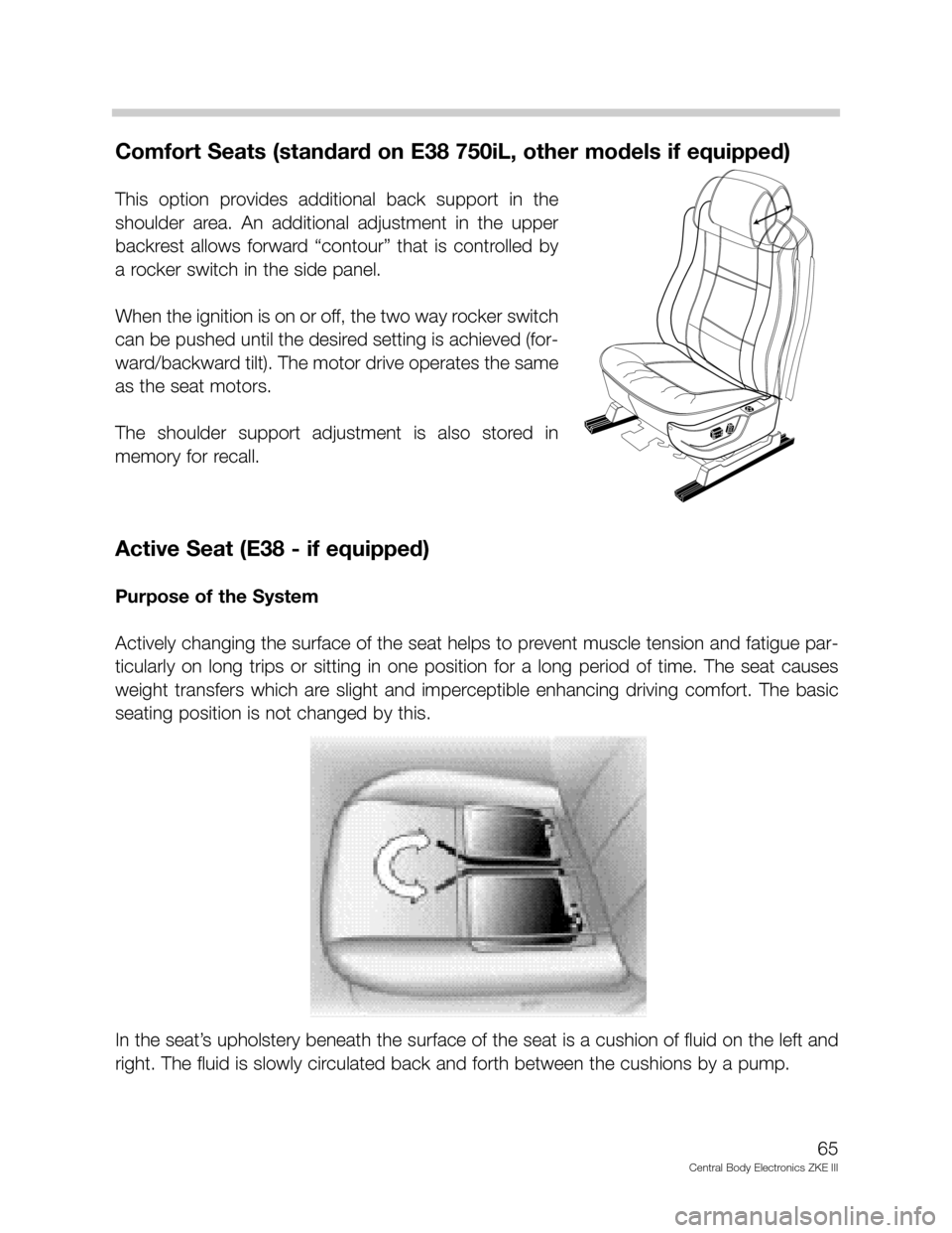 BMW X5 2004 E53 Central Body Electronics ZKE Manual Comfort Seats (standard on E38 750iL, other models if equipped)
This  option  provides  additional  back  support  in  the
shoulder  area.  An  additional  adjustment  in  the  upper
backrest  allows 