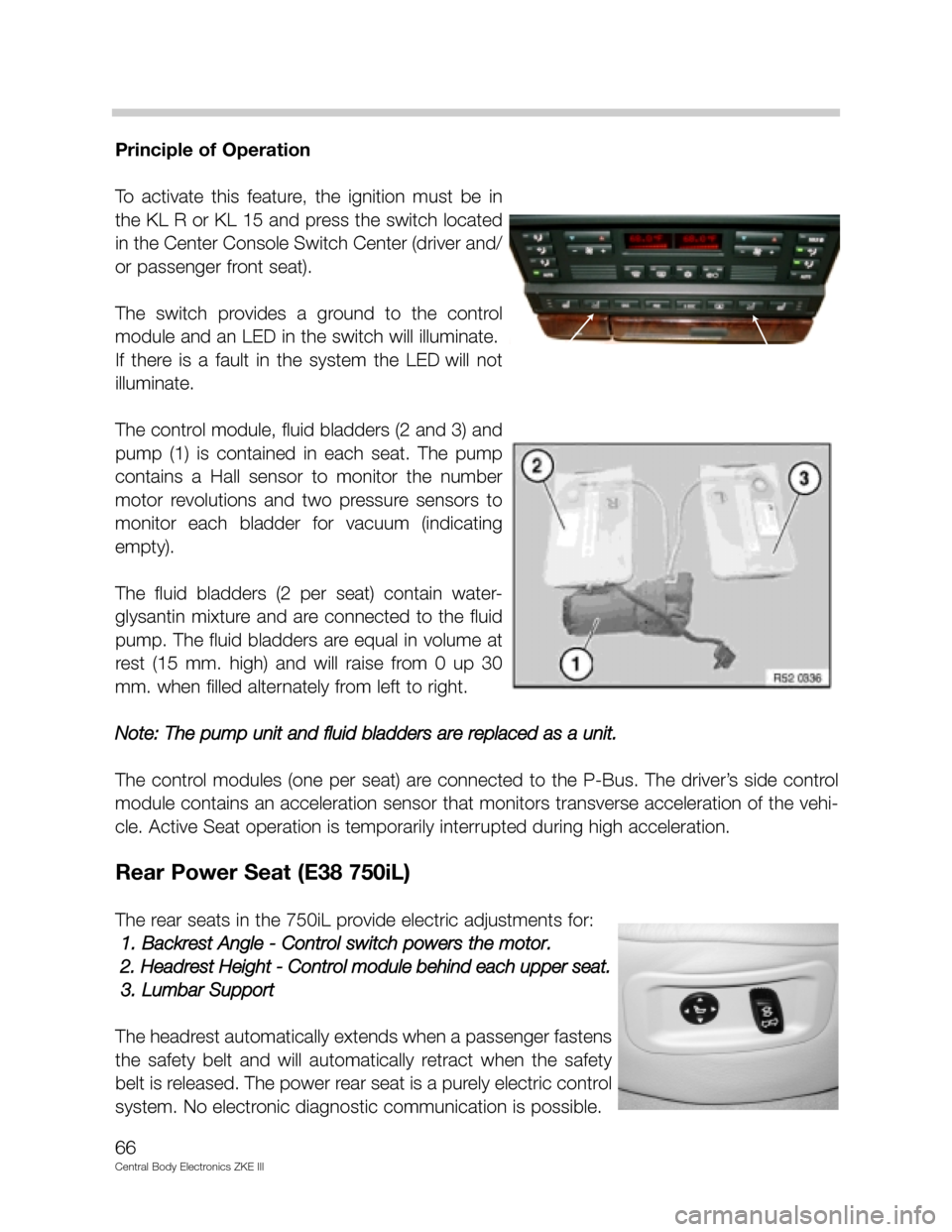 BMW X5 2002 E53 Central Body Electronics ZKE Manual Principle of Operation
To  activate  this  feature,  the  ignition  must  be  in
the KL R or KL 15 and press the switch located
in the Center Console Switch Center (driver and/
or passenger front seat