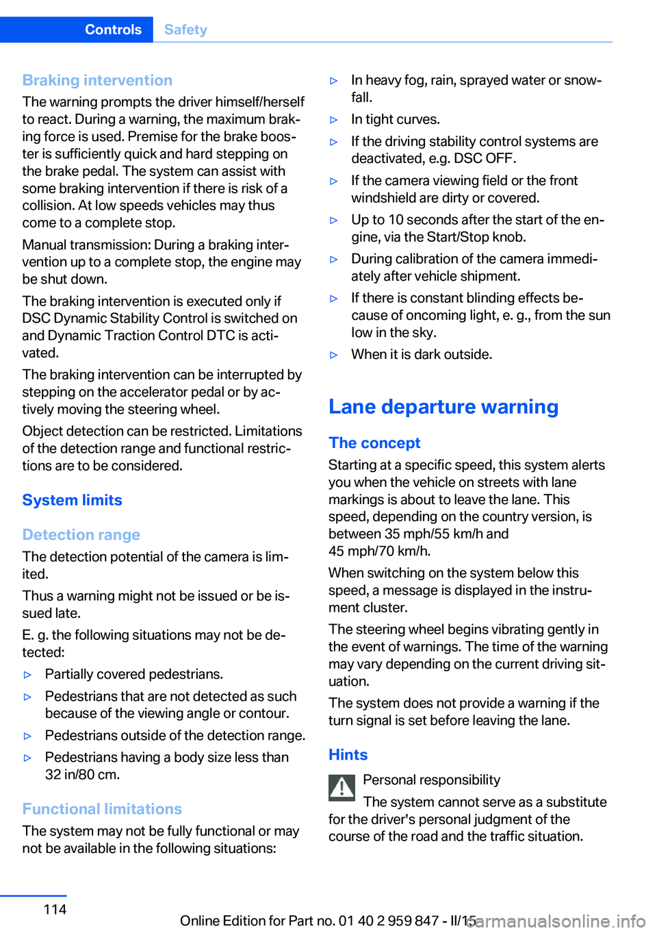 BMW 228I 2016 Owners Manual Braking intervention
The warning prompts the driver himself/herself
to react. During a warning, the maximum brak‐
ing force is used. Premise for the brake boos‐
ter is sufficiently quick and hard BMW 228I 2016 Owners Manual Braking intervention
The warning prompts the driver himself/herself
to react. During a warning, the maximum brak‐
ing force is used. Premise for the brake boos‐
ter is sufficiently quick and hard