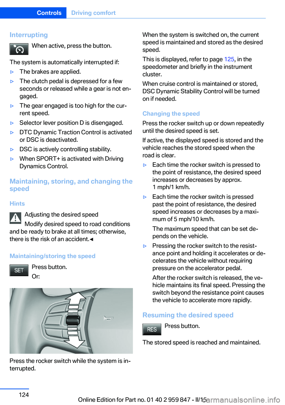 BMW 228I 2016 Owners Manual InterruptingWhen active, press the button.
The system is automatically interrupted if:▷The brakes are applied.▷The clutch pedal is depressed for a few
seconds or released while a gear is not en‐ BMW 228I 2016 Owners Manual InterruptingWhen active, press the button.
The system is automatically interrupted if:▷The brakes are applied.▷The clutch pedal is depressed for a few
seconds or released while a gear is not en‐