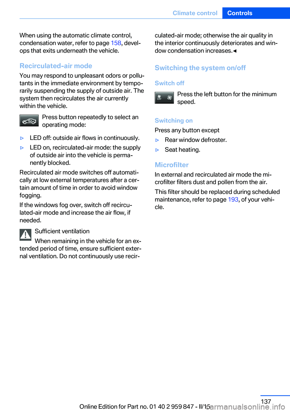 BMW 228I 2016 Owners Manual When using the automatic climate control,
condensation water, refer to page 158, devel‐
ops that exits underneath the vehicle.
Recirculated-air mode You may respond to unpleasant odors or pollu‐
BMW 228I 2016 Owners Manual When using the automatic climate control,
condensation water, refer to page 158, devel‐
ops that exits underneath the vehicle.
Recirculated-air mode You may respond to unpleasant odors or pollu‐