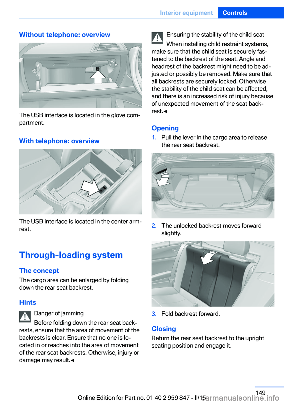 BMW 228I 2016 Owners Manual Without telephone: overview
The USB interface is located in the glove com‐
partment.
With telephone: overview
The USB interface is located in the center arm‐
rest.
Through-loading system The conce BMW 228I 2016 Owners Manual Without telephone: overview
The USB interface is located in the glove com‐
partment.
With telephone: overview
The USB interface is located in the center arm‐
rest.
Through-loading system The conce