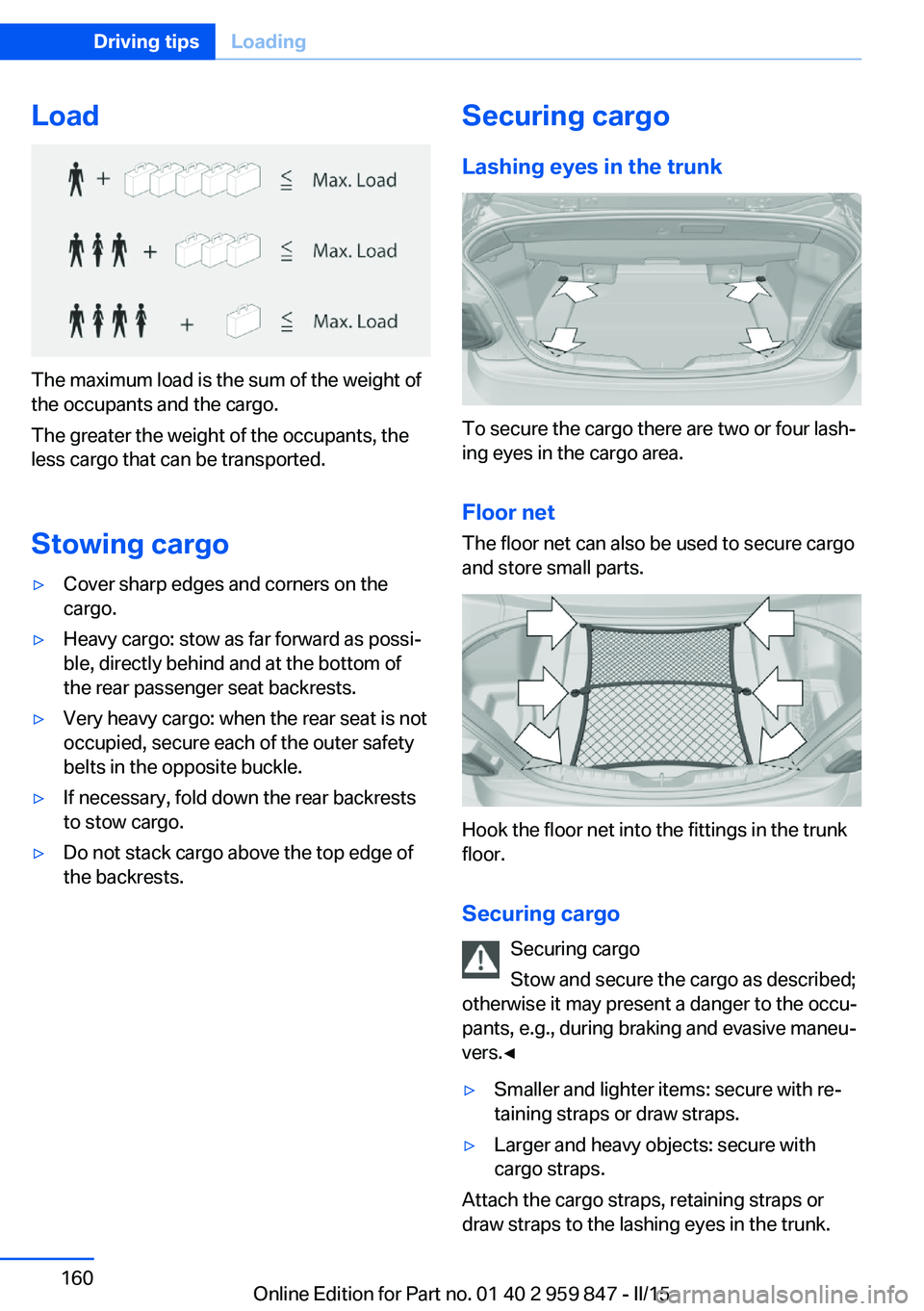 BMW 228I 2016 Owners Manual Load
The maximum load is the sum of the weight of
the occupants and the cargo.
The greater the weight of the occupants, the
less cargo that can be transported.
Stowing cargo
▷Cover sharp edges and c BMW 228I 2016 Owners Manual Load
The maximum load is the sum of the weight of
the occupants and the cargo.
The greater the weight of the occupants, the
less cargo that can be transported.
Stowing cargo
▷Cover sharp edges and c