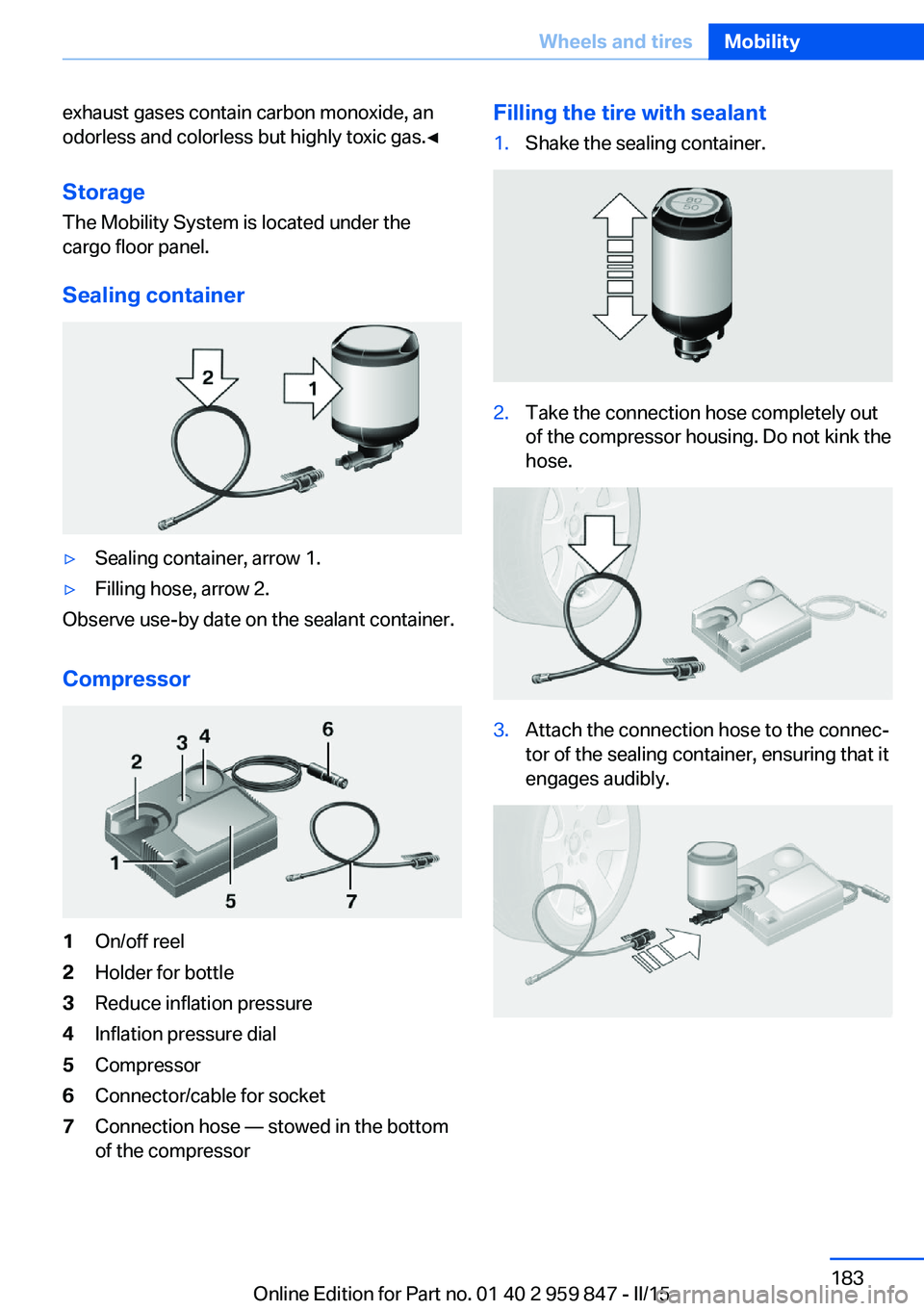 BMW 228I 2016  Owners Manual exhaust gases contain carbon monoxide, an
odorless and colorless but highly toxic gas.◀
Storage The Mobility System is located under the
cargo floor panel.
Sealing container▷Sealing container, arr