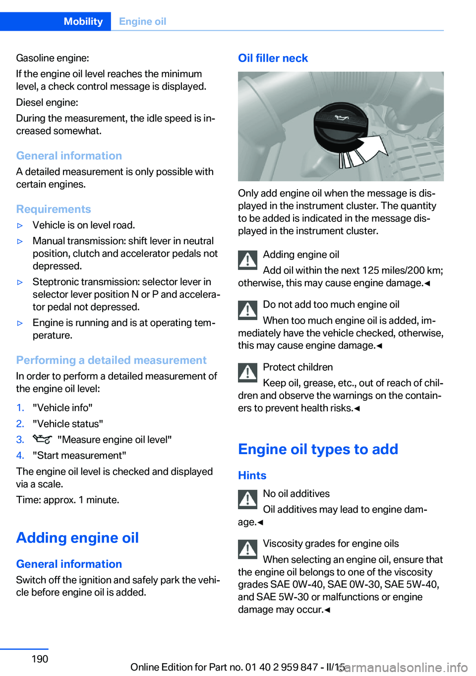 BMW 228I 2016 Owners Manual Gasoline engine:
If the engine oil level reaches the minimum
level, a check control message is displayed.
Diesel engine:
During the measurement, the idle speed is in‐
creased somewhat.
General infor BMW 228I 2016 Owners Manual Gasoline engine:
If the engine oil level reaches the minimum
level, a check control message is displayed.
Diesel engine:
During the measurement, the idle speed is in‐
creased somewhat.
General infor