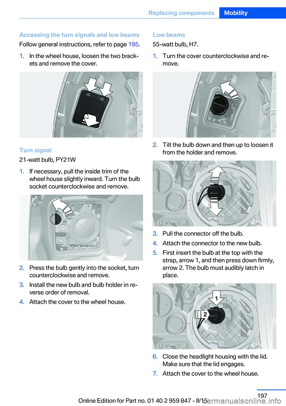 BMW 228I 2016 Owners Manual Accessing the turn signals and low beams
Follow general instructions, refer to page 195.1.In the wheel house, loosen the two brack‐
ets and remove the cover.
Turn signal
21-watt bulb, PY21W
1.If ne BMW 228I 2016 Owners Manual Accessing the turn signals and low beams
Follow general instructions, refer to page 195.1.In the wheel house, loosen the two brack‐
ets and remove the cover.
Turn signal
21-watt bulb, PY21W
1.If ne
