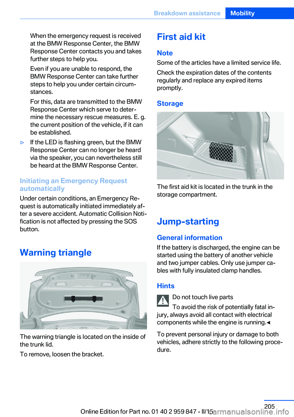 BMW 228I 2016 Owners Manual When the emergency request is received
at the BMW Response Center, the BMW
Response Center contacts you and takes
further steps to help you.
Even if you are unable to respond, the
BMW Response Center BMW 228I 2016 Owners Manual When the emergency request is received
at the BMW Response Center, the BMW
Response Center contacts you and takes
further steps to help you.
Even if you are unable to respond, the
BMW Response Center