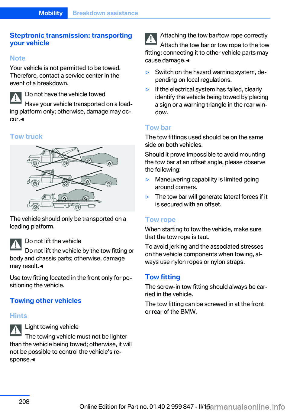 BMW 228I 2016 Owners Manual Steptronic transmission: transporting
your vehicle
Note Your vehicle is not permitted to be towed.
Therefore, contact a service center in the
event of a breakdown.
Do not have the vehicle towed
Have y BMW 228I 2016 Owners Manual Steptronic transmission: transporting
your vehicle
Note Your vehicle is not permitted to be towed.
Therefore, contact a service center in the
event of a breakdown.
Do not have the vehicle towed
Have y