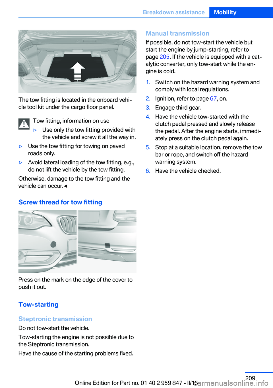 BMW 228I 2016 Owners Manual The tow fitting is located in the onboard vehi‐
cle tool kit under the cargo floor panel.
Tow fitting, information on use
▷Use only the tow fitting provided with
the vehicle and screw it all the w BMW 228I 2016 Owners Manual The tow fitting is located in the onboard vehi‐
cle tool kit under the cargo floor panel.
Tow fitting, information on use
▷Use only the tow fitting provided with
the vehicle and screw it all the w