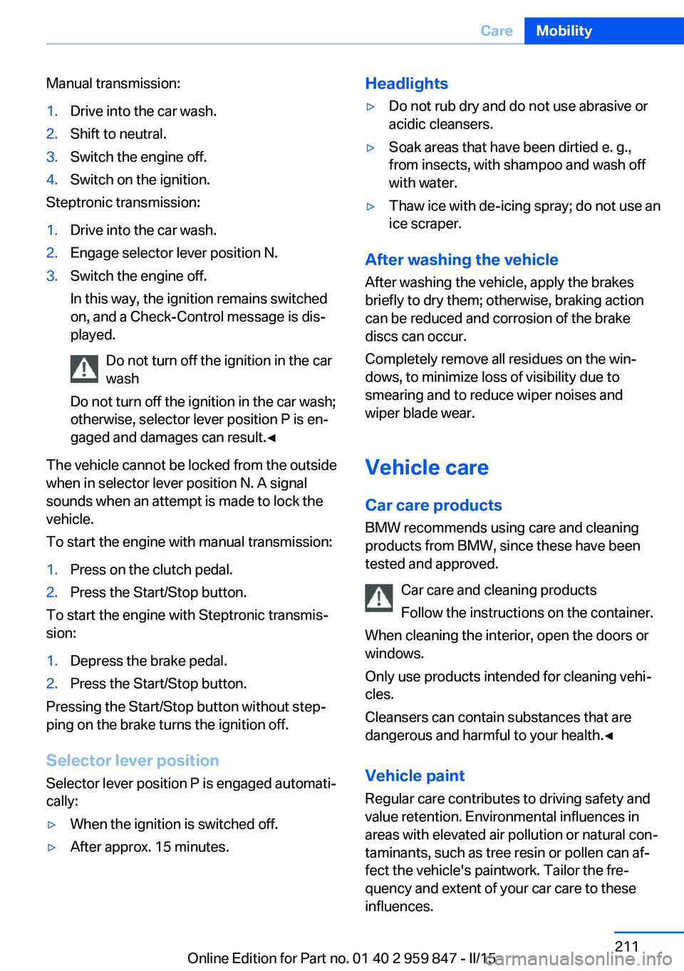 BMW 228I 2016 Owners Manual Manual transmission:1.Drive into the car wash.2.Shift to neutral.3.Switch the engine off.4.Switch on the ignition.
Steptronic transmission:
1.Drive into the car wash.2.Engage selector lever position N BMW 228I 2016 Owners Manual Manual transmission:1.Drive into the car wash.2.Shift to neutral.3.Switch the engine off.4.Switch on the ignition.
Steptronic transmission:
1.Drive into the car wash.2.Engage selector lever position N