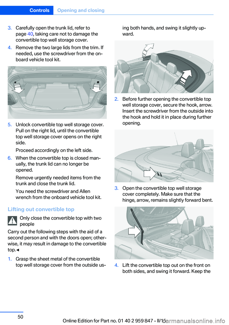 BMW 228I 2016  Owners Manual 3.Carefully open the trunk lid, refer to
page  40, taking care not to damage the
convertible top well storage cover.4.Remove the two large lids from the trim. If
needed, use the screwdriver from the o