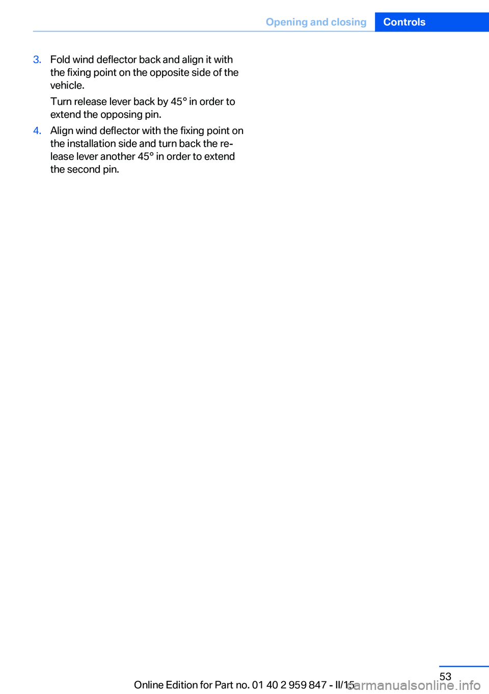 BMW 228I 2016  Owners Manual 3.Fold wind deflector back and align it with
the fixing point on the opposite side of the
vehicle.
Turn release lever back by 45° in order to
extend the opposing pin.4.Align wind deflector with the f