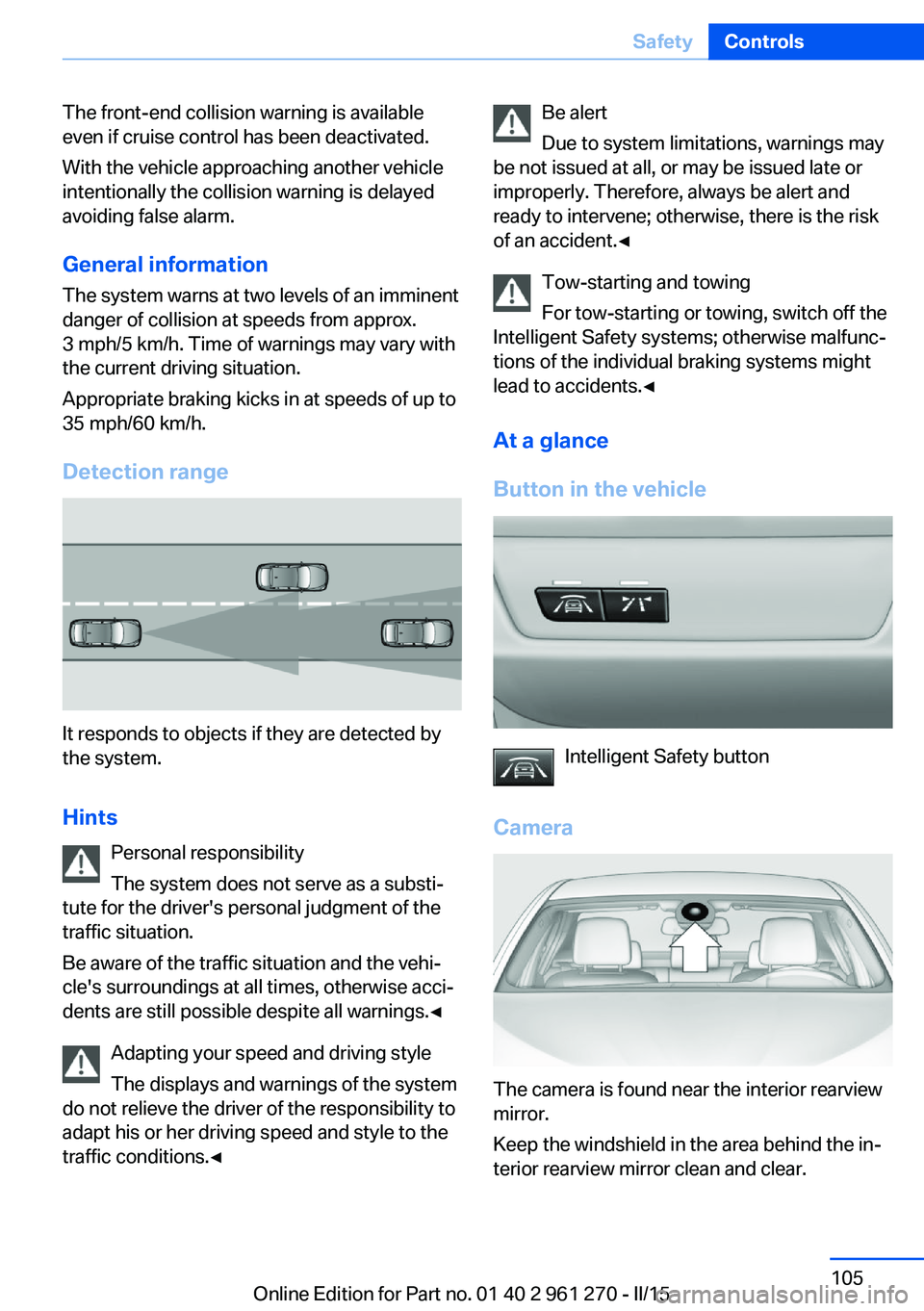 BMW 228I 2015 Owners Manual The front-end collision warning is available
even if cruise control has been deactivated.
With the vehicle approaching another vehicle
intentionally the collision warning is delayed
avoiding false ala BMW 228I 2015 Owners Manual The front-end collision warning is available
even if cruise control has been deactivated.
With the vehicle approaching another vehicle
intentionally the collision warning is delayed
avoiding false ala