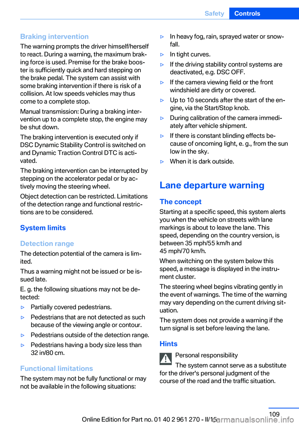 BMW 228I 2015 Owners Manual Braking intervention
The warning prompts the driver himself/herself
to react. During a warning, the maximum brak‐
ing force is used. Premise for the brake boos‐
ter is sufficiently quick and hard BMW 228I 2015 Owners Manual Braking intervention
The warning prompts the driver himself/herself
to react. During a warning, the maximum brak‐
ing force is used. Premise for the brake boos‐
ter is sufficiently quick and hard