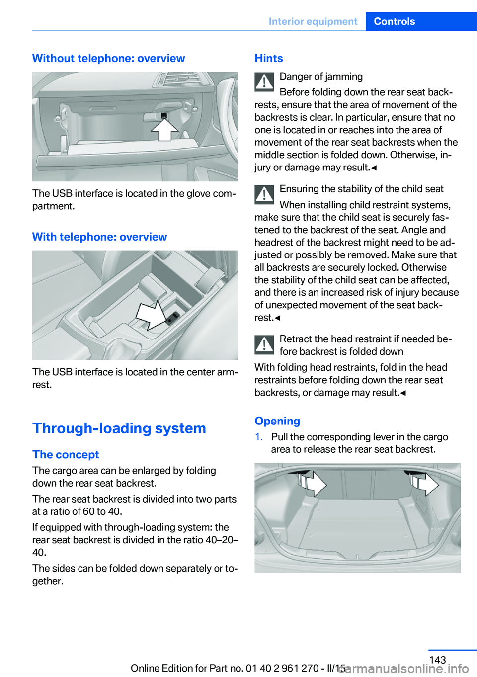 BMW 228I 2015 Owners Manual Without telephone: overview
The USB interface is located in the glove com‐
partment.
With telephone: overview
The USB interface is located in the center arm‐
rest.
Through-loading system The conce BMW 228I 2015 Owners Manual Without telephone: overview
The USB interface is located in the glove com‐
partment.
With telephone: overview
The USB interface is located in the center arm‐
rest.
Through-loading system The conce