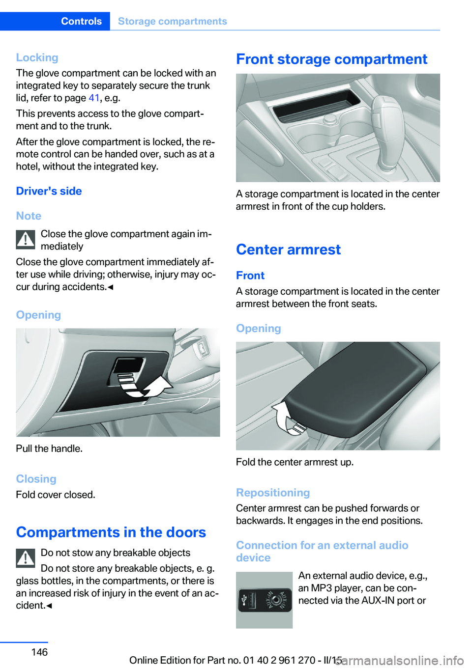 BMW 228I 2015 Owners Manual LockingThe glove compartment can be locked with an
integrated key to separately secure the trunk
lid, refer to page 41, e.g.
This prevents access to the glove compart‐ ment and to the trunk.
After BMW 228I 2015 Owners Manual LockingThe glove compartment can be locked with an
integrated key to separately secure the trunk
lid, refer to page 41, e.g.
This prevents access to the glove compart‐ ment and to the trunk.
After