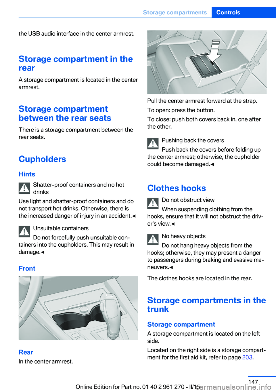 BMW 228I 2015 Owners Manual the USB audio interface in the center armrest.Storage compartment in the
rear
A storage compartment is located in the center
armrest.
Storage compartment
between the rear seats
There is a storage comp BMW 228I 2015 Owners Manual the USB audio interface in the center armrest.Storage compartment in the
rear
A storage compartment is located in the center
armrest.
Storage compartment
between the rear seats
There is a storage comp