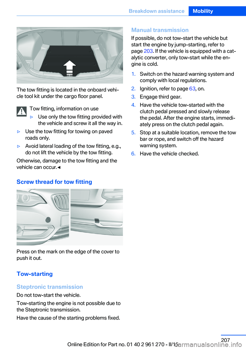 BMW 228I 2015 Owners Manual The tow fitting is located in the onboard vehi‐
cle tool kit under the cargo floor panel.
Tow fitting, information on use
▷Use only the tow fitting provided with
the vehicle and screw it all the w BMW 228I 2015 Owners Manual The tow fitting is located in the onboard vehi‐
cle tool kit under the cargo floor panel.
Tow fitting, information on use
▷Use only the tow fitting provided with
the vehicle and screw it all the w