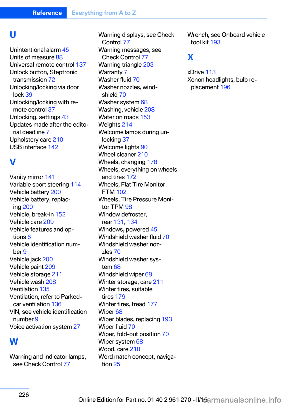 BMW 228I 2015 Owners Manual U
Unintentional alarm 45
Units of measure 88
Universal remote control 137
Unlock button, Steptronic transmission 72
Unlocking/locking via door lock 39
Unlocking/locking with re‐ mote contr BMW 228I 2015 Owners Manual U
Unintentional alarm 45
Units of measure 88
Universal remote control 137
Unlock button, Steptronic transmission 72
Unlocking/locking via door lock 39
Unlocking/locking with re‐ mote contr