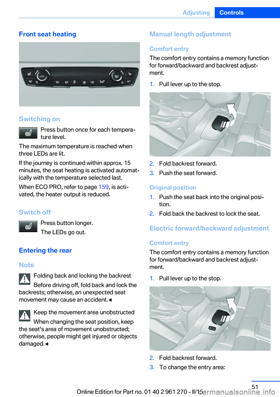 BMW 228I 2015  Owners Manual Front seat heating
Switching onPress button once for each tempera‐
ture level.
The maximum temperature is reached when
three LEDs are lit.
If the journey is continued within approx. 15
minutes, the 