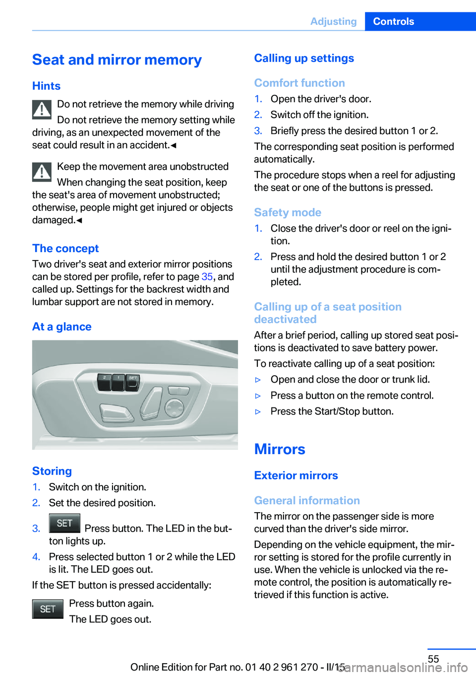 BMW 228I 2015  Owners Manual Seat and mirror memory
Hints Do not retrieve the memory while driving
Do not retrieve the memory setting while
driving, as an unexpected movement of the
seat could result in an accident.◀
Keep the m